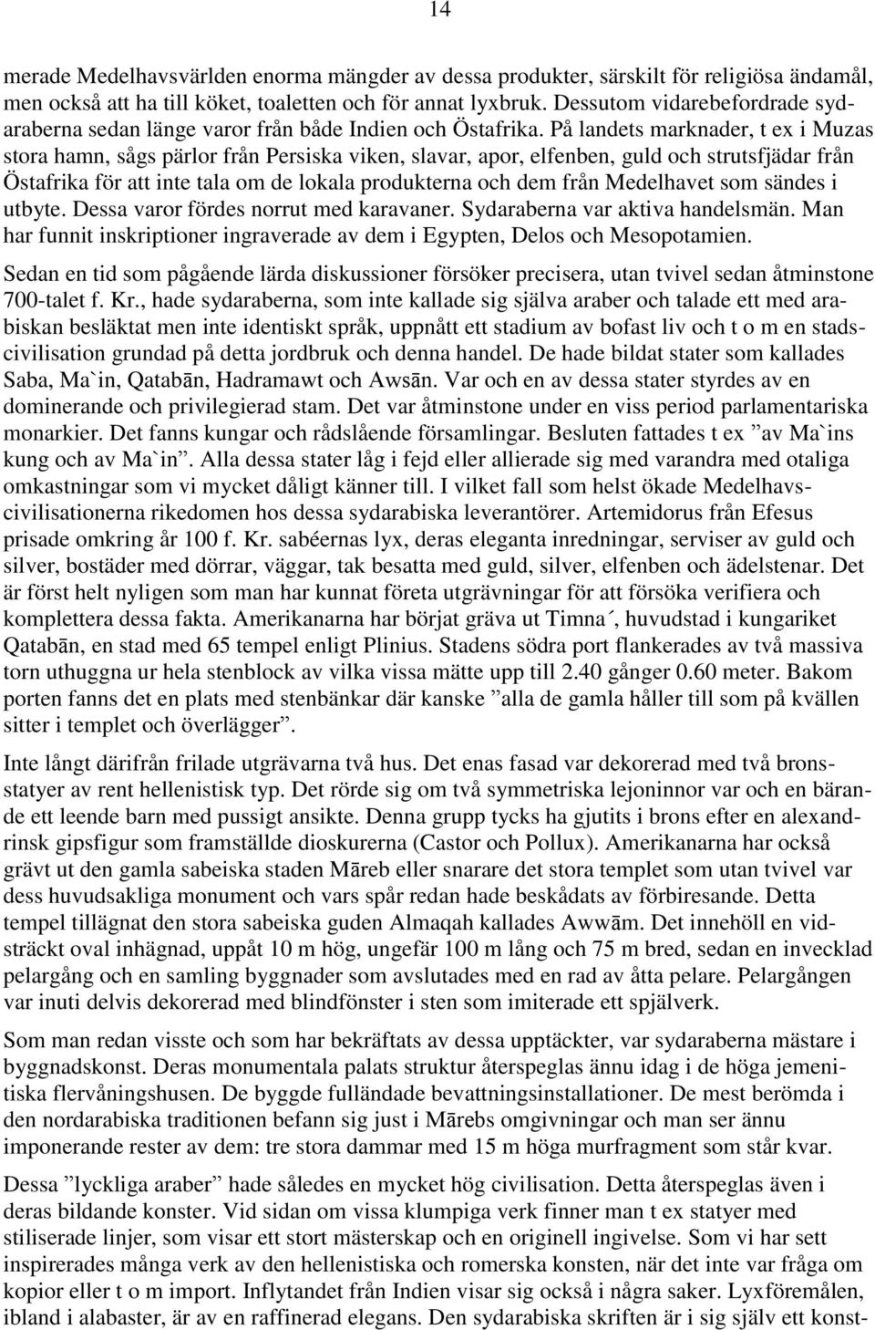 På landets marknader, t ex i Muzas stora hamn, sågs pärlor från Persiska viken, slavar, apor, elfenben, guld och strutsfjädar från Östafrika för att inte tala om de lokala produkterna och dem från