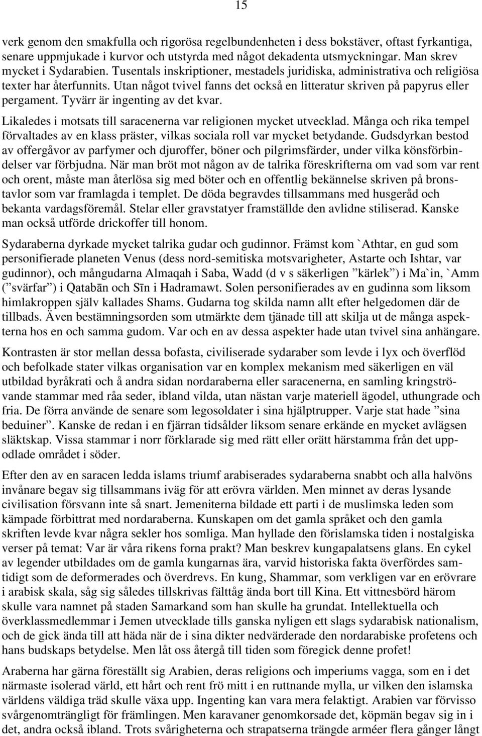 Tyvärr är ingenting av det kvar. Likaledes i motsats till saracenerna var religionen mycket utvecklad. Många och rika tempel förvaltades av en klass präster, vilkas sociala roll var mycket betydande.