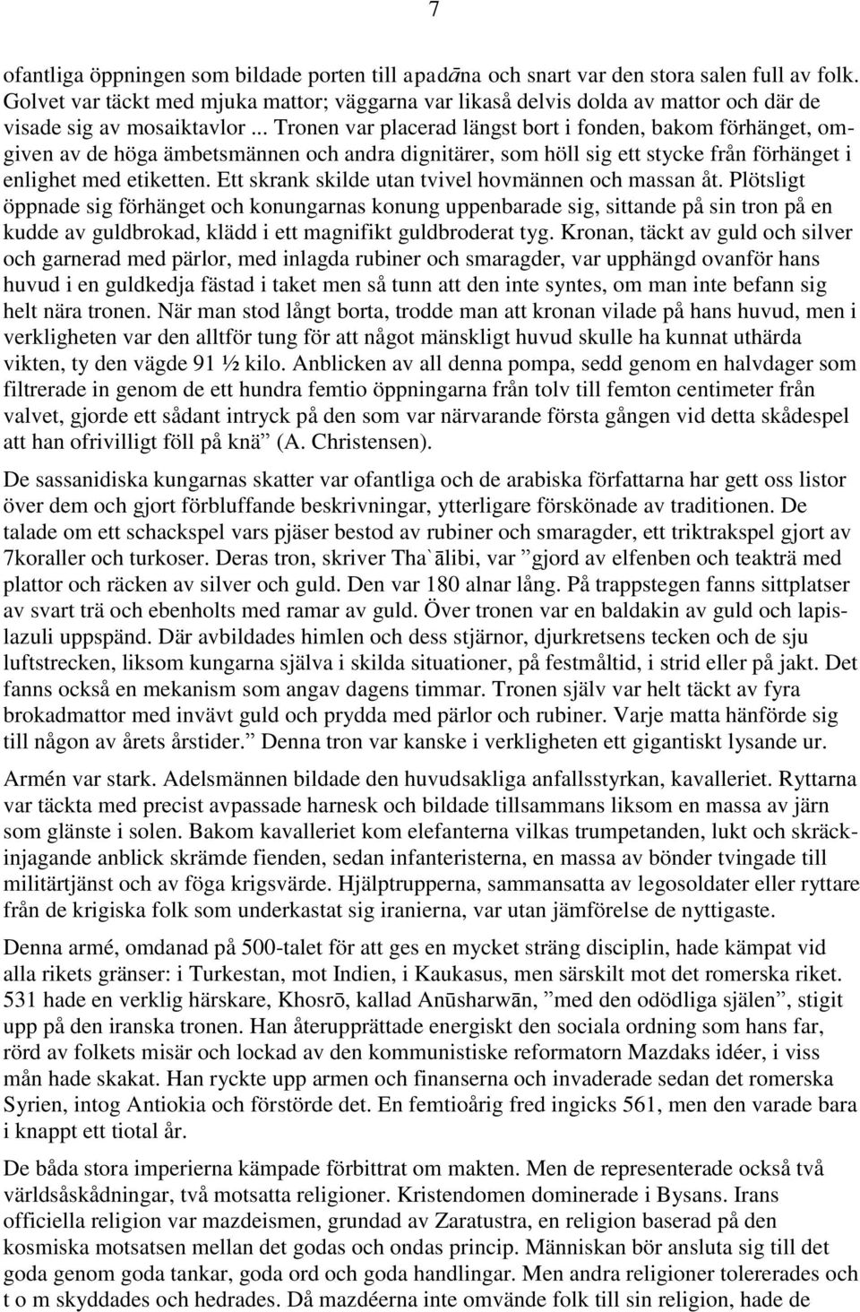 .. Tronen var placerad längst bort i fonden, bakom förhänget, omgiven av de höga ämbetsmännen och andra dignitärer, som höll sig ett stycke från förhänget i enlighet med etiketten.