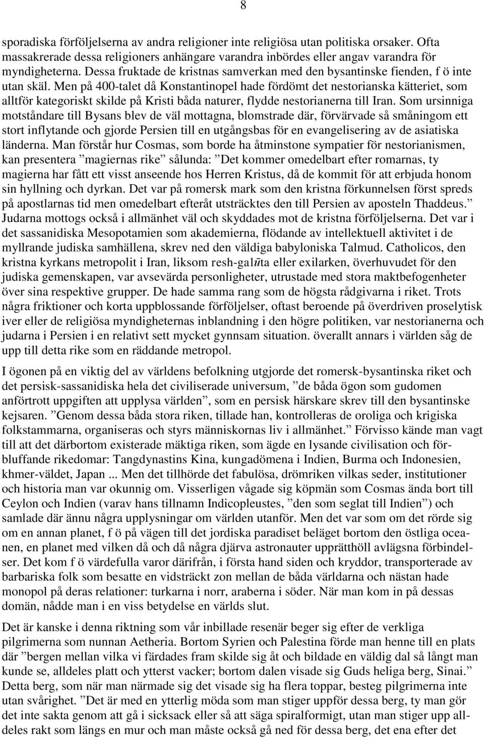 Men på 400-talet då Konstantinopel hade fördömt det nestorianska kätteriet, som alltför kategoriskt skilde på Kristi båda naturer, flydde nestorianerna till Iran.