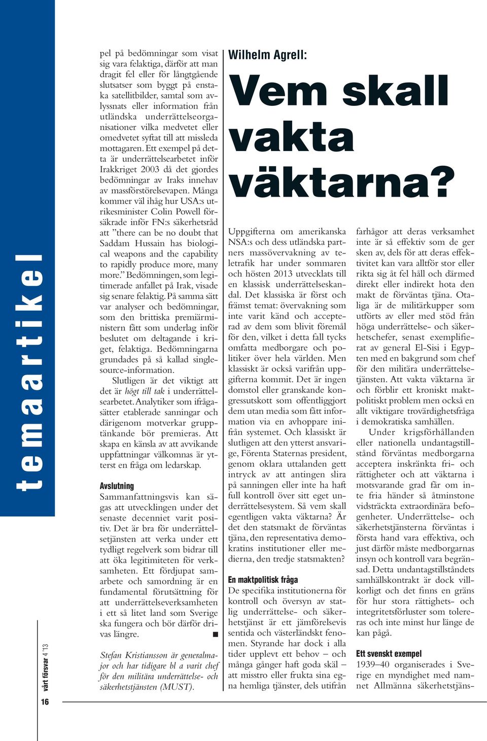 Ett exempel på detta är underrättelsearbetet inför Irakkriget 2003 då det gjordes bedömningar av Iraks innehav av massförstörelsevapen.