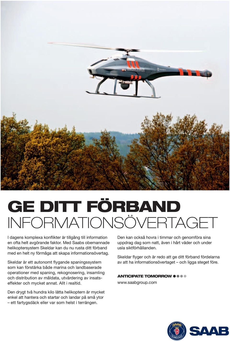 Skeldar är ett autonomt flygande spaningssystem som kan förstärka både marina och landbaserade operationer med spaning, rekognosering, insamling och distribution av måldata, utvärdering av