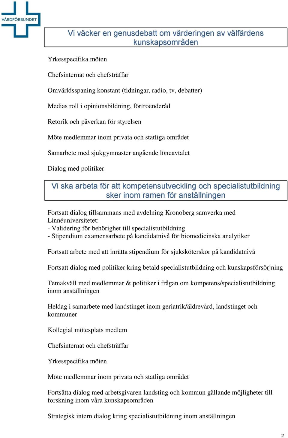 tillsammans med avdelning Kronoberg samverka med Linnéuniversitetet: - Validering för behörighet till specialistutbildning - Stipendium examensarbete på kandidatnivå för biomedicinska analytiker