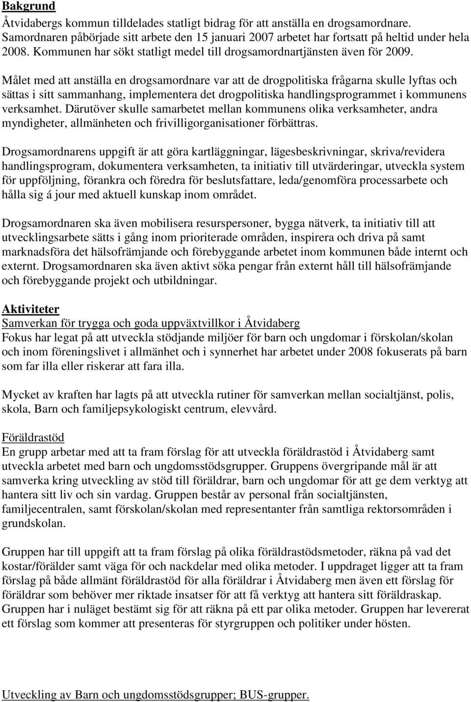 Målet med att anställa en drogsamordnare var att de drogpolitiska frågarna skulle lyftas och sättas i sitt sammanhang, implementera det drogpolitiska handlingsprogrammet i kommunens verksamhet.