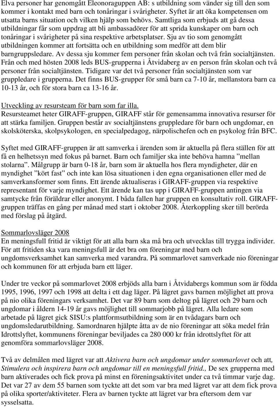 Samtliga som erbjuds att gå dessa utbildningar får som uppdrag att bli ambassadörer för att sprida kunskaper om barn och tonåringar i svårigheter på sina respektive arbetsplatser.