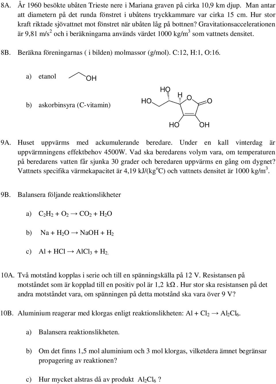 Beräkna föreningarnas ( i bilden) molmassor (g/mol). C:12, H:1, O:16. a) etanol b) askorbinsyra (C-vitamin) 9A. Huset uppvärms med ackumulerande beredare.