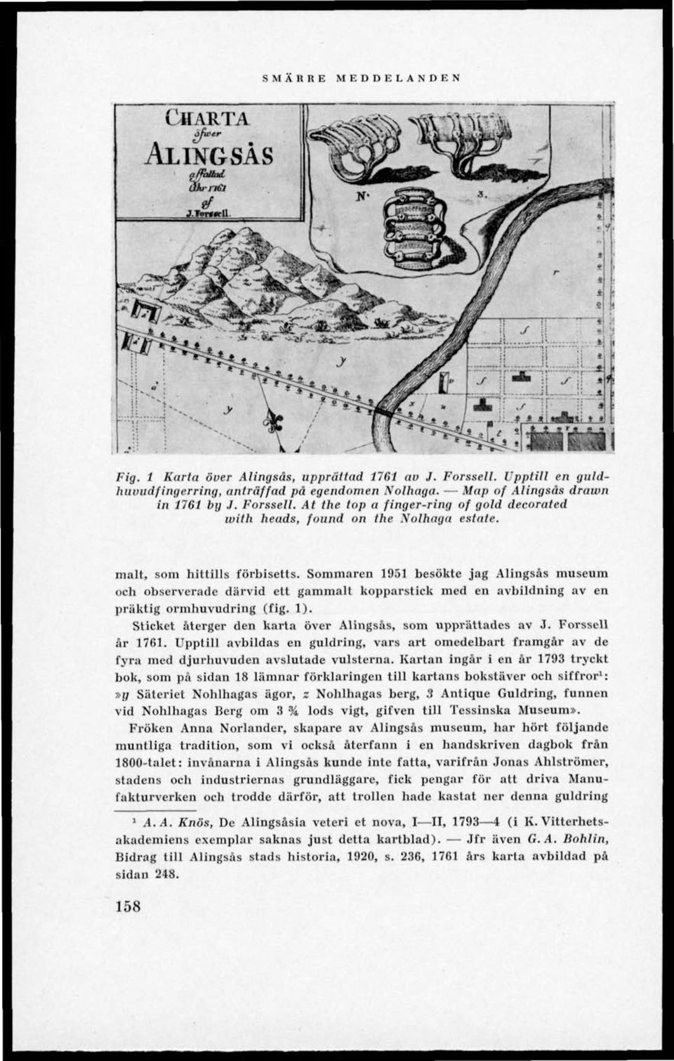 Sommaren 1951 besökte jag Alingsås museum oeh observerade därvid ett gammalt kopparstick med en avbildning av en präktig ormhuvudring (fig. 1).