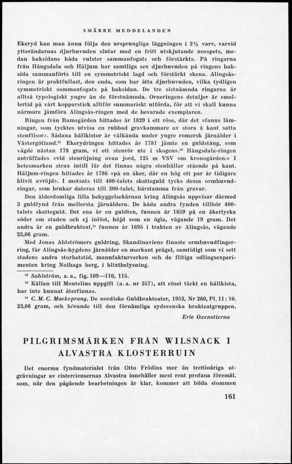 Alingsåsringen är praktfullast, den enda, som har åtta djurhuvuden, vilka tydligen symmetriskt sammanfogats på baksidan. De tre sistnämnda ringarna är alltså typologiskt yngre än de förstnämnda.