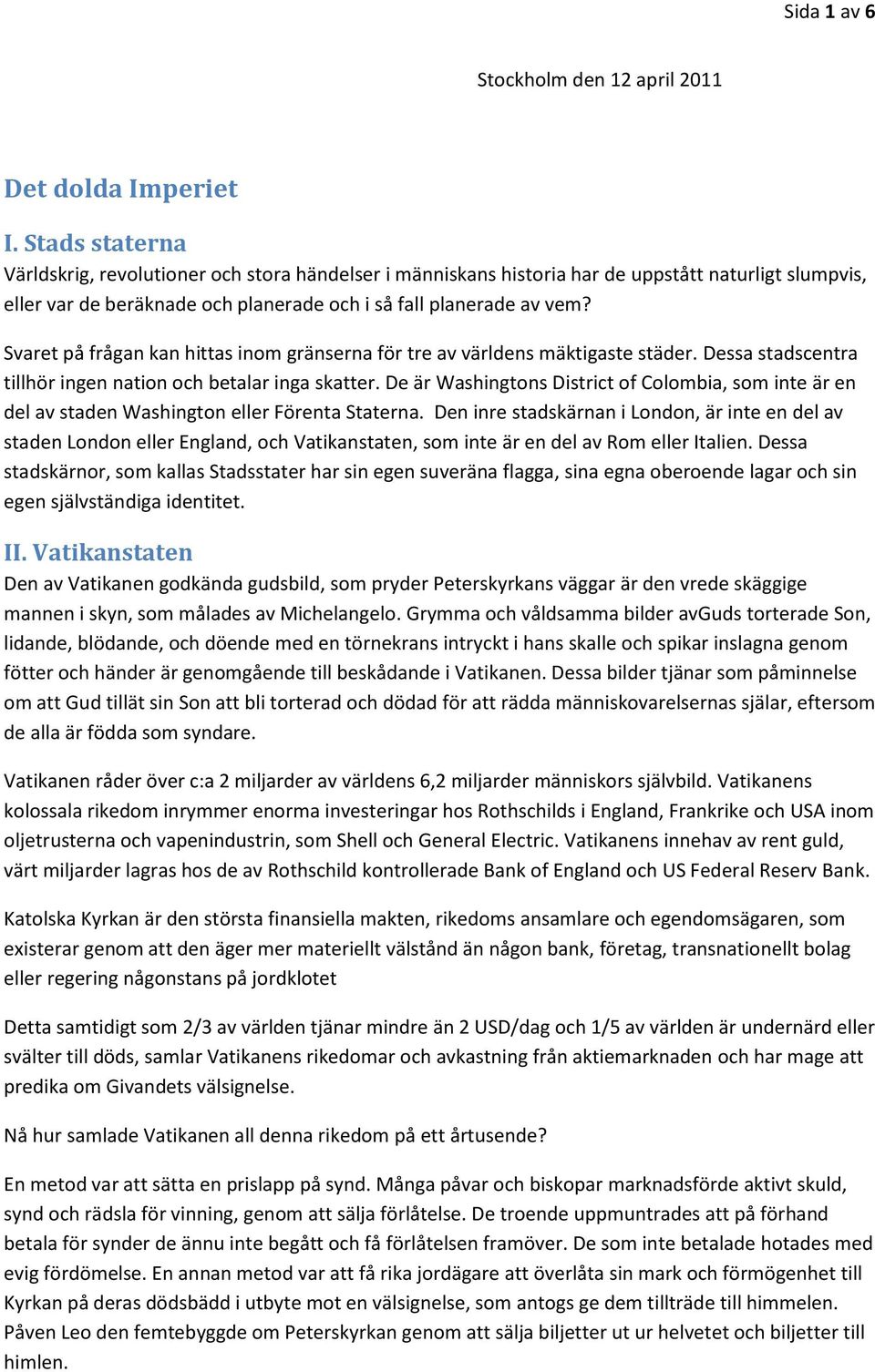 Svaret på frågan kan hittas inom gränserna för tre av världens mäktigaste städer. Dessa stadscentra tillhör ingen nation och betalar inga skatter.