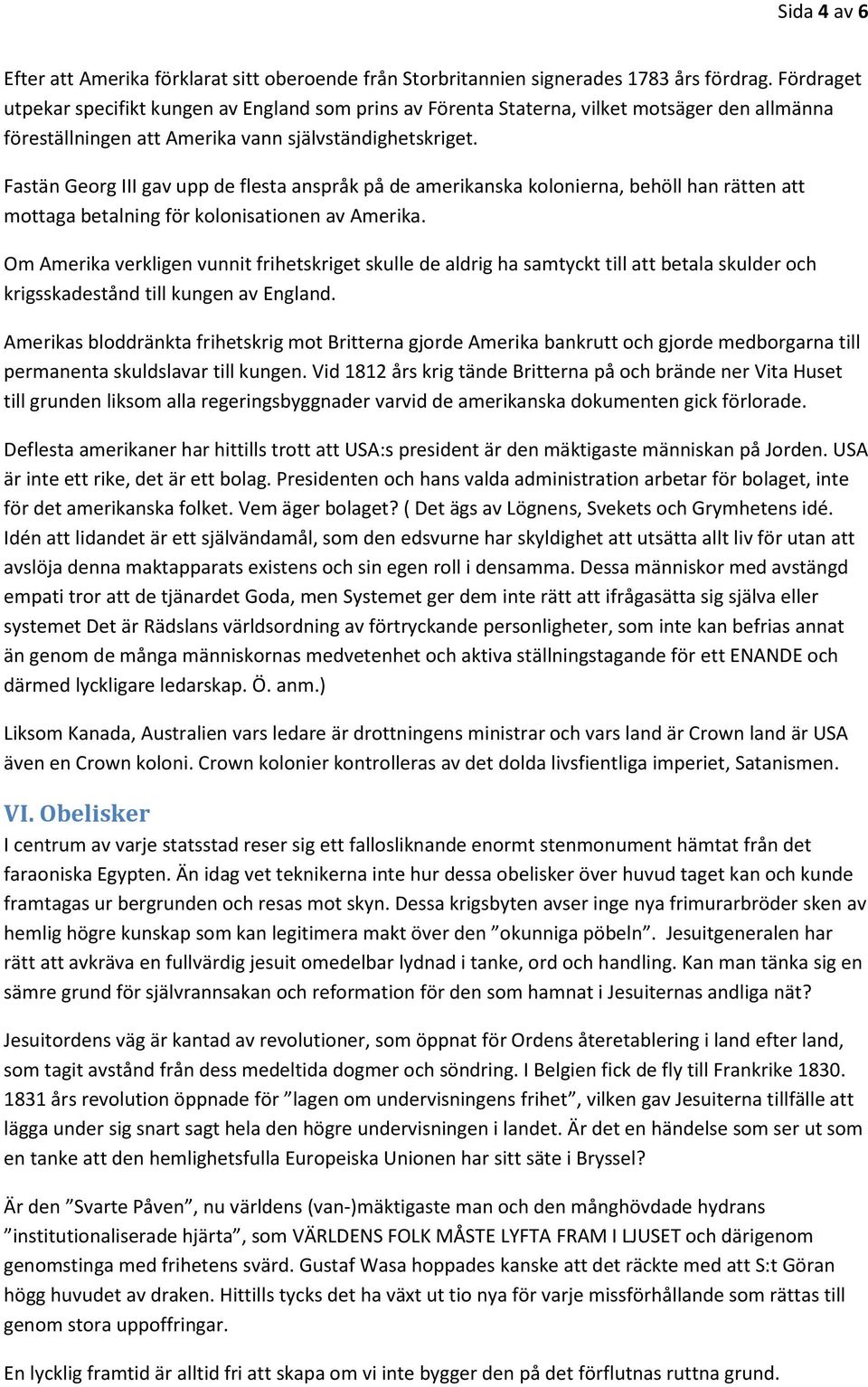 Fastän Georg III gav upp de flesta anspråk på de amerikanska kolonierna, behöll han rätten att mottaga betalning för kolonisationen av Amerika.