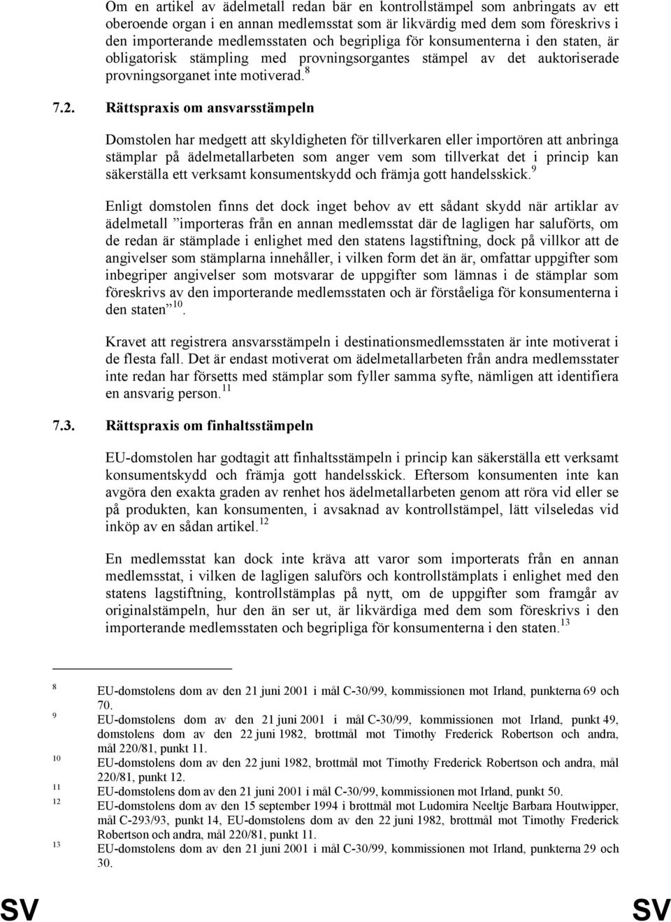 Rättspraxis om ansvarsstämpeln Domstolen har medgett att skyldigheten för tillverkaren eller importören att anbringa stämplar på ädelmetallarbeten som anger vem som tillverkat det i princip kan