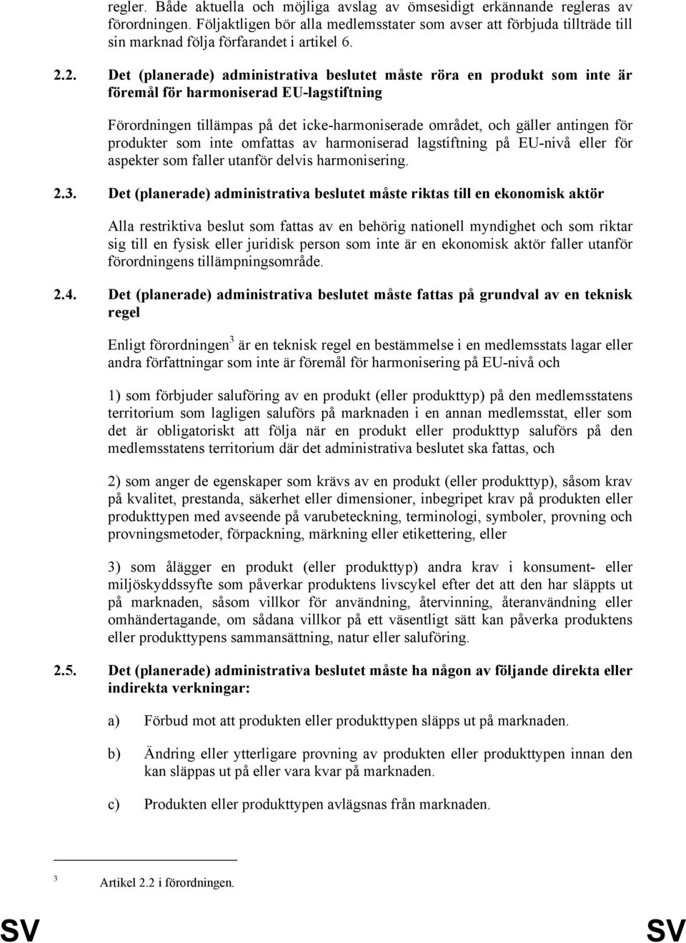 2. Det (planerade) administrativa beslutet måste röra en produkt som inte är föremål för harmoniserad EU-lagstiftning Förordningen tillämpas på det icke-harmoniserade området, och gäller antingen för