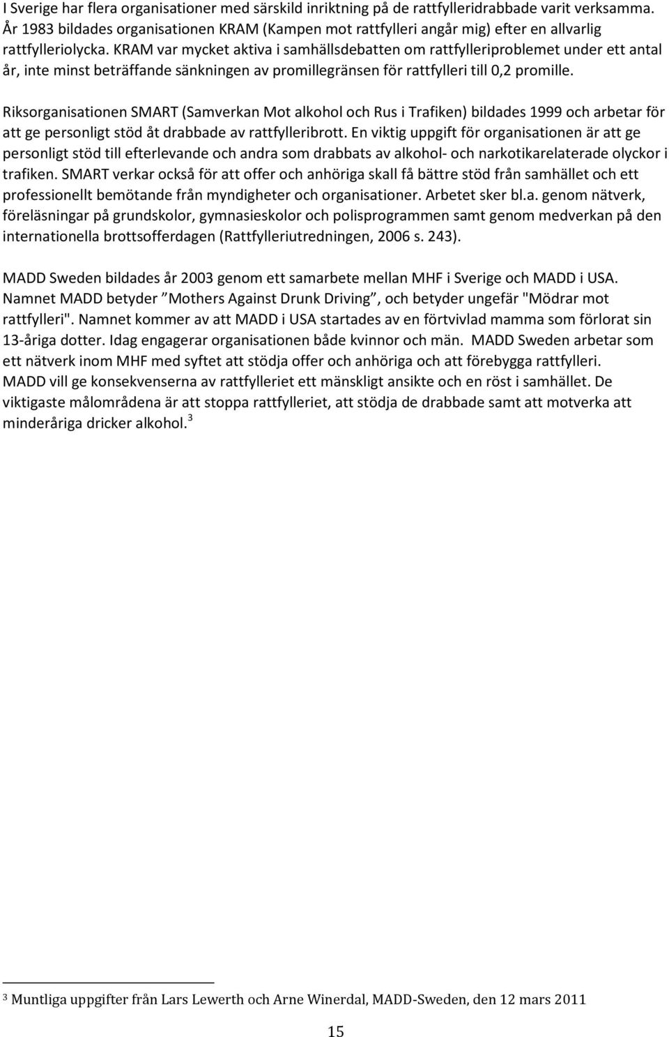 KRAM var mycket aktiva i samhällsdebatten om rattfylleriproblemet under ett antal år, inte minst beträffande sänkningen av promillegränsen för rattfylleri till 0,2 promille.