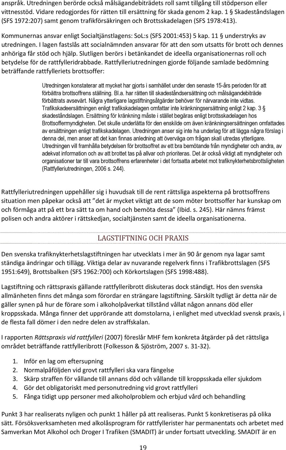 11 understryks av utredningen. I lagen fastslås att socialnämnden ansvarar för att den som utsatts för brott och dennes anhöriga får stöd och hjälp.