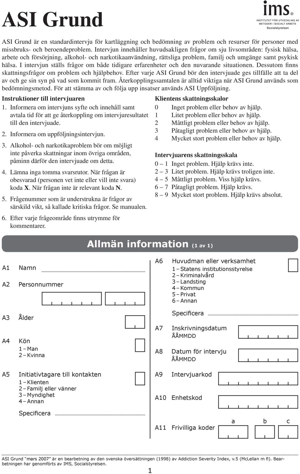 I intervjun ställs frågor om åde tidigre erfrenheter och den nuvrnde situtionen. Dessutom finns skttningsfrågor om prolem och hjälpehov.