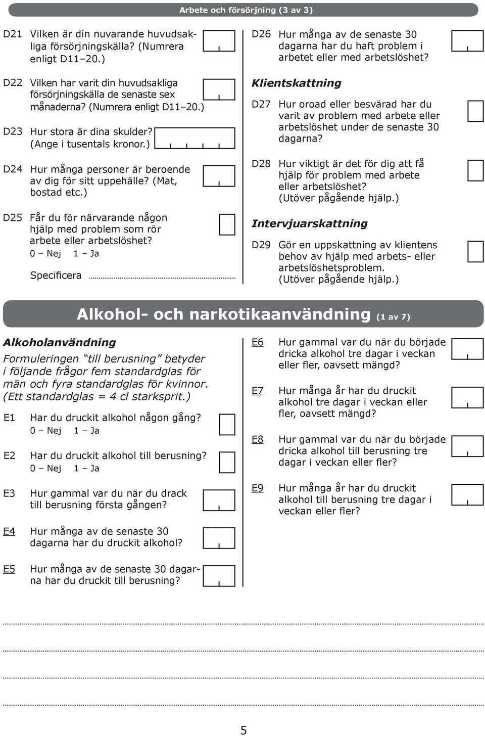 ) Klientskttning D27 Hur orod eller esvärd hr du vrit v prolem med rete eller retslöshet under de senste 30 dgrn? D24 Hur mång personer är eroende v dig för sitt uppehälle? (Mt, ostd etc.