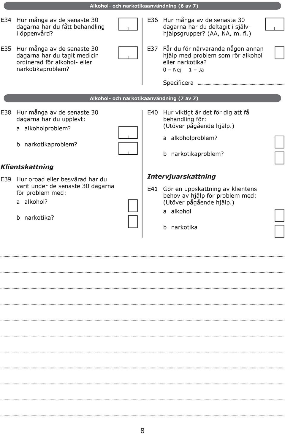 Specificer Alkohol- och nrkotiknvändning (7 v 7) E38 Hur mång v de senste 30 dgrn hr du upplevt: lkoholprolem? E40 Hur viktigt är det för dig tt få ehndling för: nrkotikprolem?