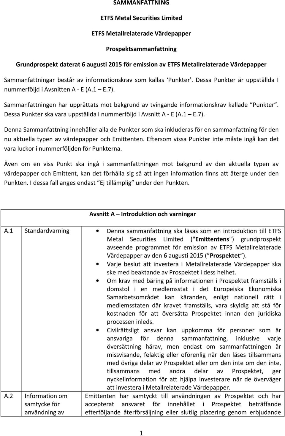 Sammanfattningen har upprättats mot bakgrund av tvingande informationskrav kallade Punkter. Dessa Punkter ska vara uppställda i nummerföljd i Avsnitt A - E (A.1 E.7).