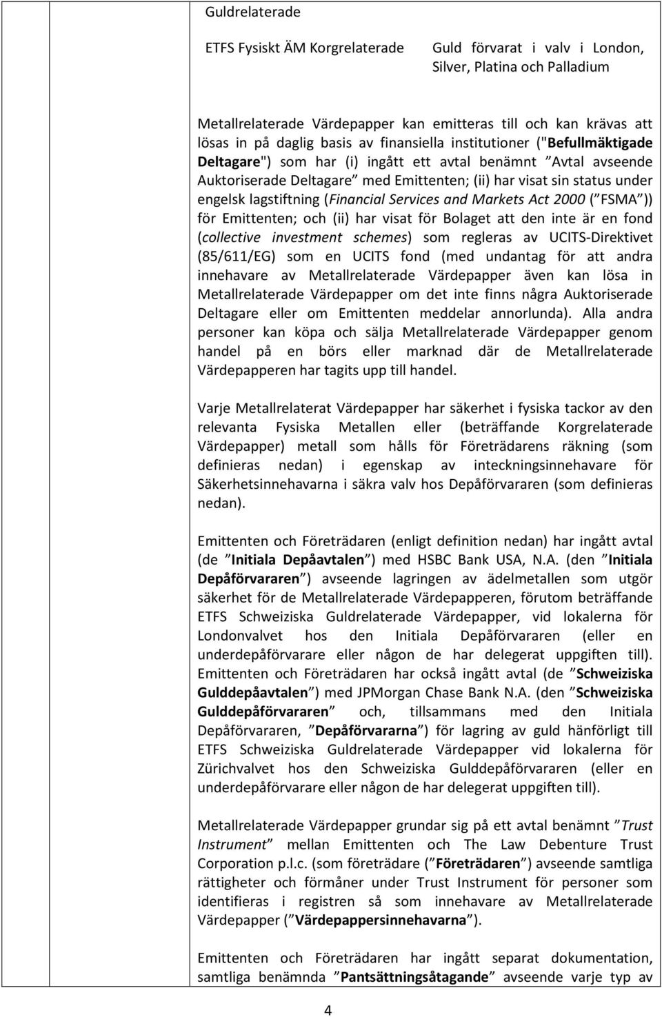 lagstiftning (Financial Services and Markets Act 2000 ( FSMA )) för Emittenten; och (ii) har visat för Bolaget att den inte är en fond (collective investment schemes) som regleras av UCITS-Direktivet