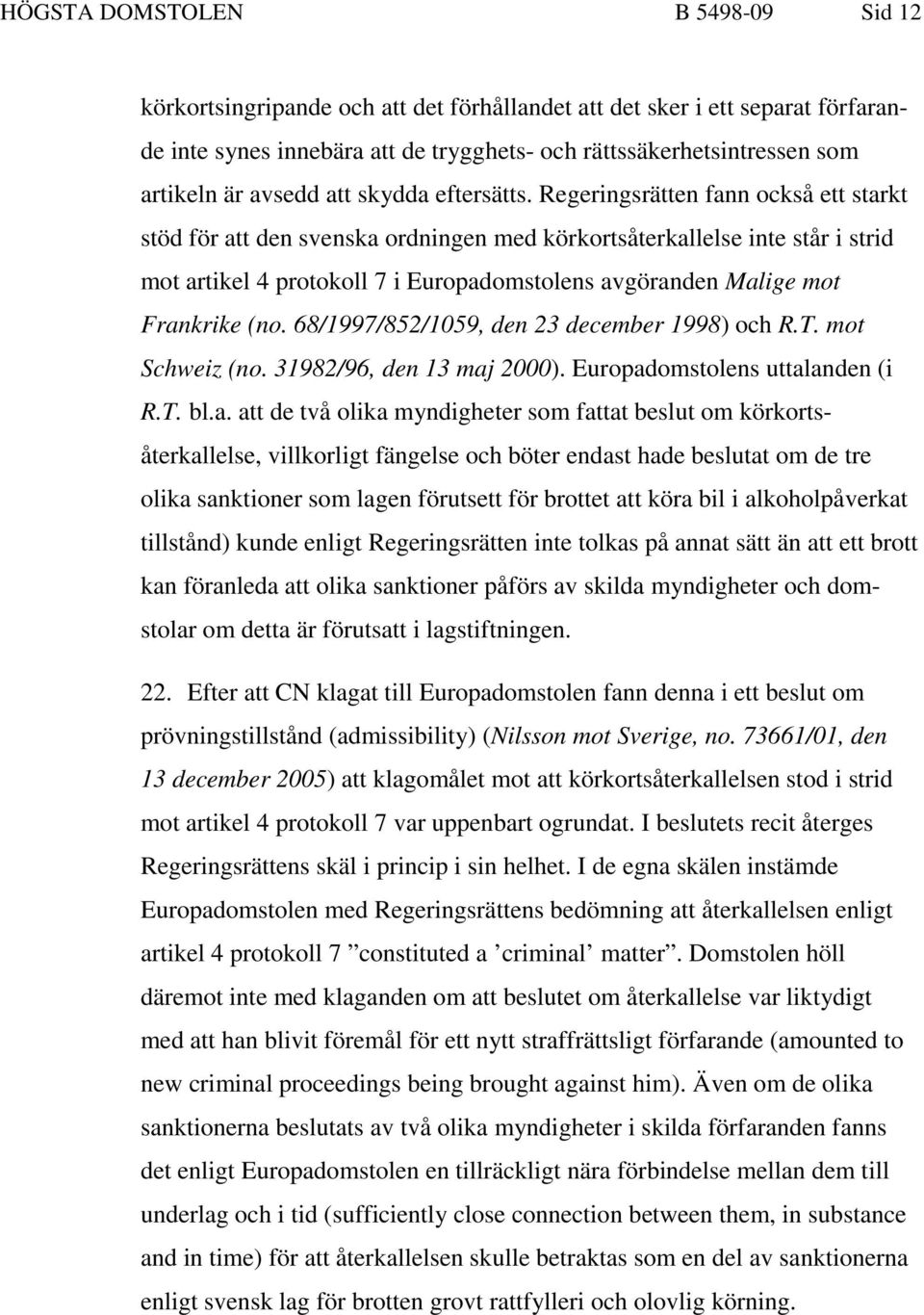 Regeringsrätten fann också ett starkt stöd för att den svenska ordningen med körkortsåterkallelse inte står i strid mot artikel 4 protokoll 7 i Europadomstolens avgöranden Malige mot Frankrike (no.