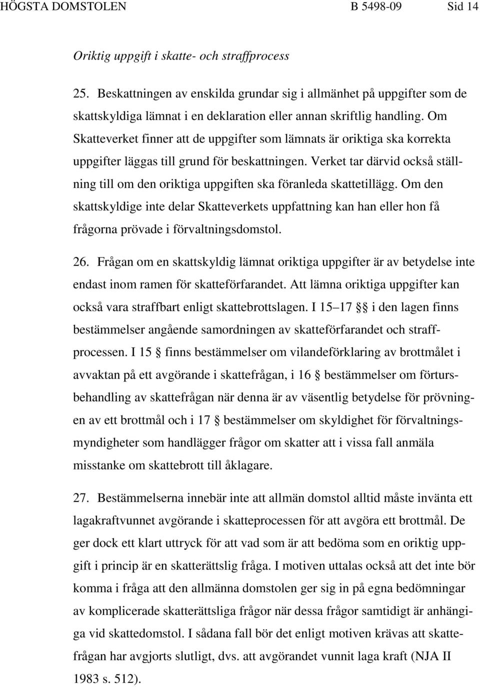 Om Skatteverket finner att de uppgifter som lämnats är oriktiga ska korrekta uppgifter läggas till grund för beskattningen.