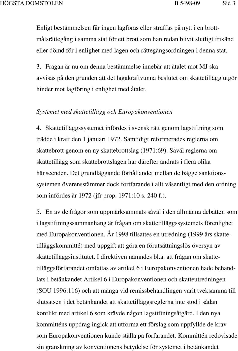 Frågan är nu om denna bestämmelse innebär att åtalet mot MJ ska avvisas på den grunden att det lagakraftvunna beslutet om skattetillägg utgör hinder mot lagföring i enlighet med åtalet.