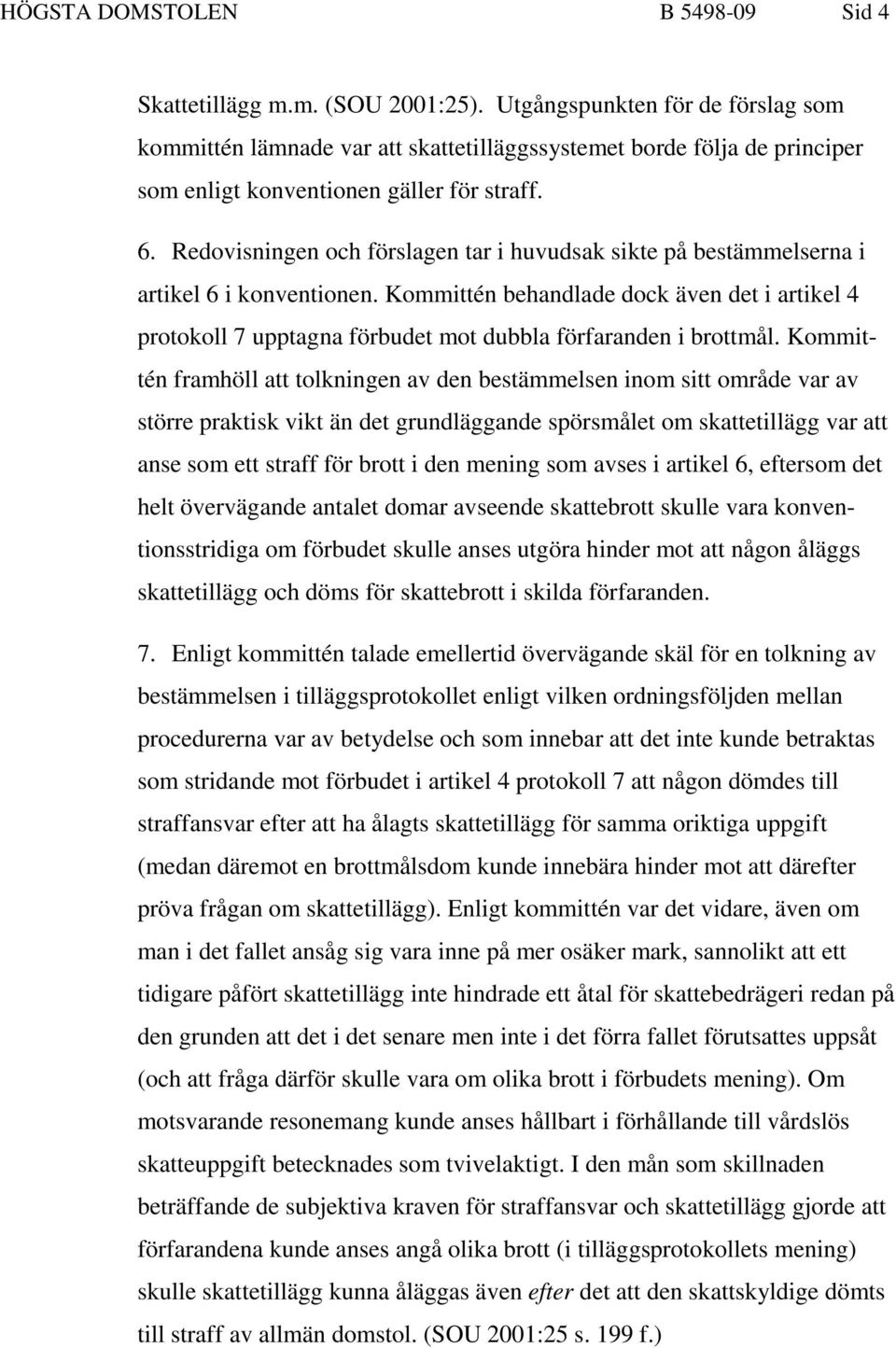 Redovisningen och förslagen tar i huvudsak sikte på bestämmelserna i artikel 6 i konventionen.