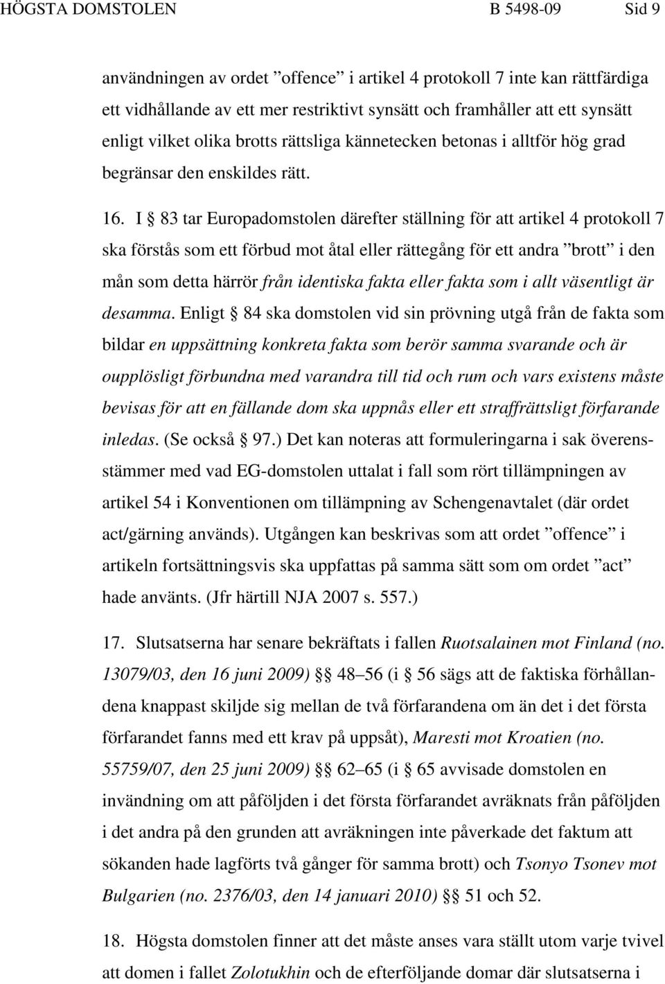 I 83 tar Europadomstolen därefter ställning för att artikel 4 protokoll 7 ska förstås som ett förbud mot åtal eller rättegång för ett andra brott i den mån som detta härrör från identiska fakta eller