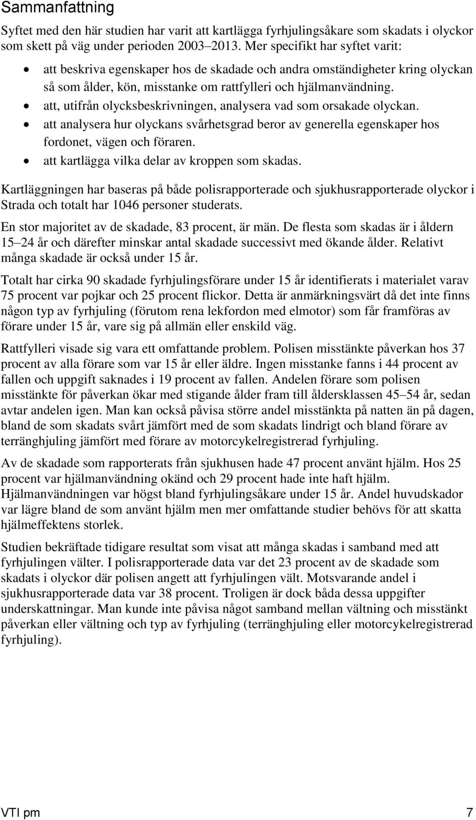 att, utifrån olycksbeskrivningen, analysera vad som orsakade olyckan. att analysera hur olyckans svårhetsgrad beror av generella egenskaper hos fordonet, vägen och föraren.