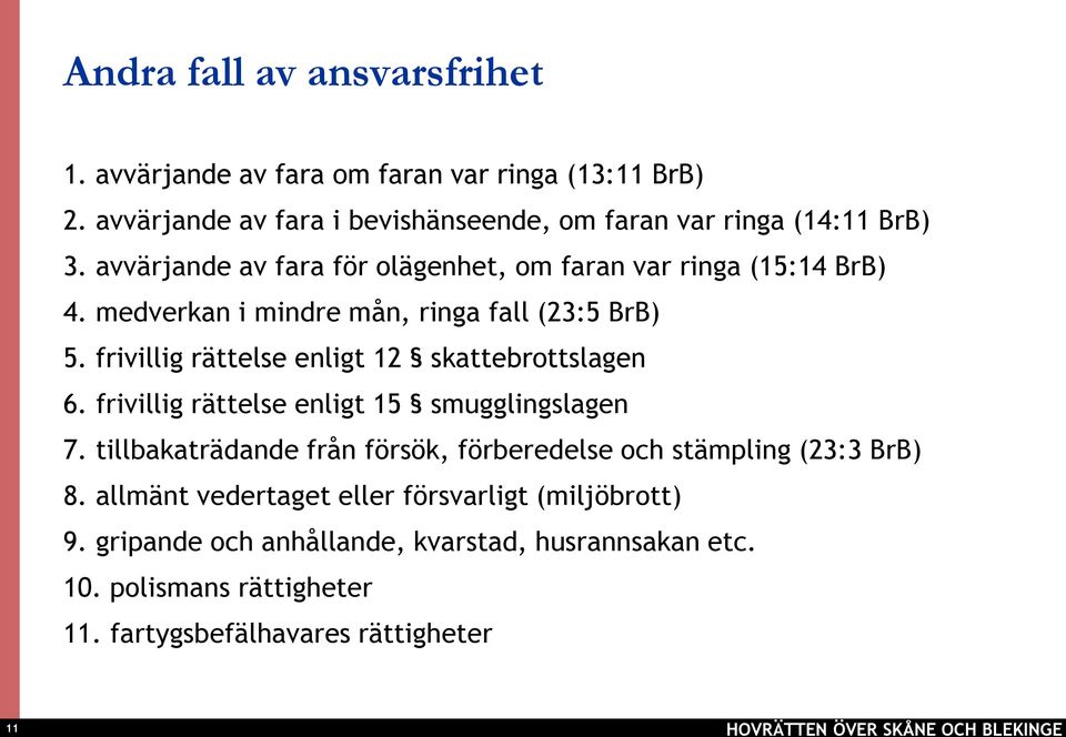 medverkan i mindre mån, ringa fall (23:5 BrB) 5. frivillig rättelse enligt 12 skattebrottslagen 6. frivillig rättelse enligt 15 smugglingslagen 7.