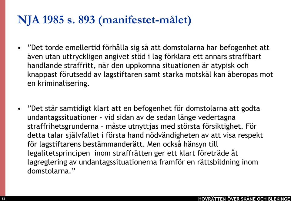 uppkomna situationen är atypisk och knappast förutsedd av lagstiftaren samt starka motskäl kan åberopas mot en kriminalisering.