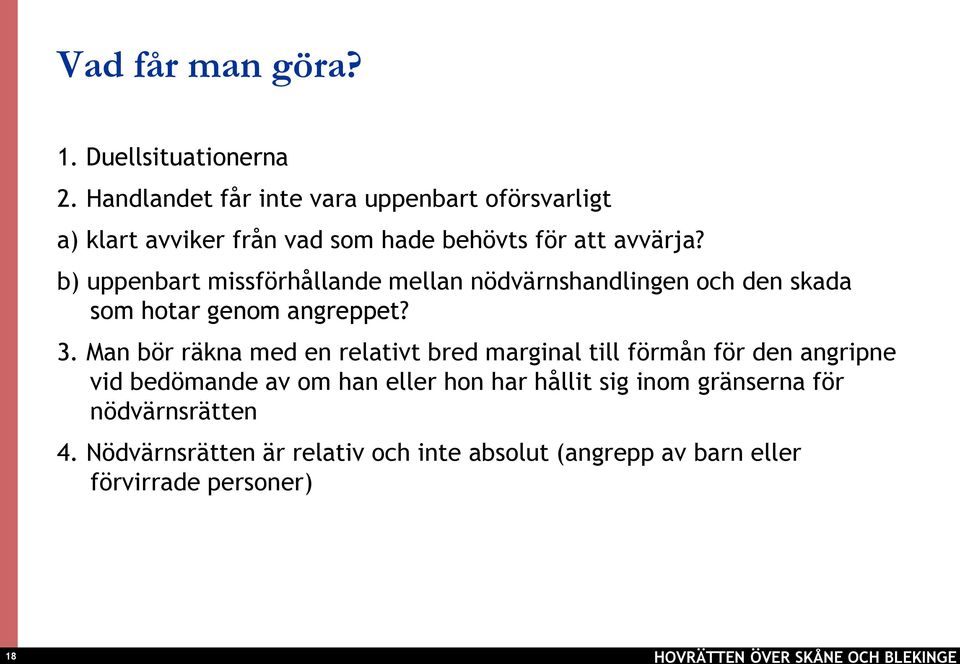 b) uppenbart missförhållande mellan nödvärnshandlingen och den skada som hotar genom angreppet? 3.