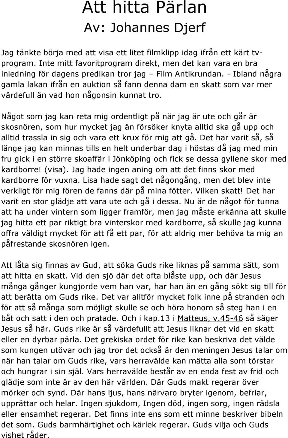 - Ibland några gamla lakan ifrån en auktion så fann denna dam en skatt som var mer värdefull än vad hon någonsin kunnat tro.