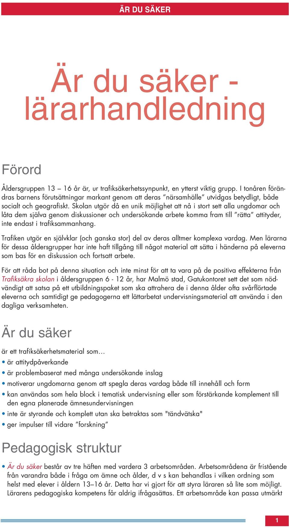 Skolan utgör då en unik möjlighet att nå i stort sett alla ungdomar och låta dem själva genom diskussioner och undersökande arbete komma fram till rätta attityder, inte endast i trafiksammanhang.