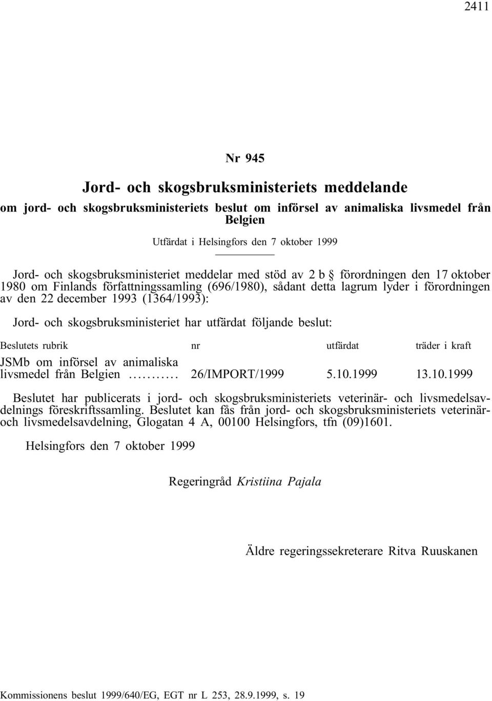 (1364/1993): Jord- och skogsbruksministeriet har utfärdat följande beslut: Beslutets rubrik nr utfärdat träder i kraft JSMb om införsel av animaliska livsmedel från Belgien... 26/IMPORT/1999 5.10.