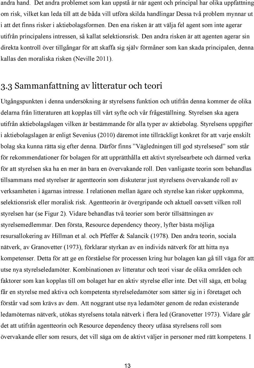 risker i aktiebolagsformen. Den ena risken är att välja fel agent som inte agerar utifrån principalens intressen, så kallat selektionsrisk.