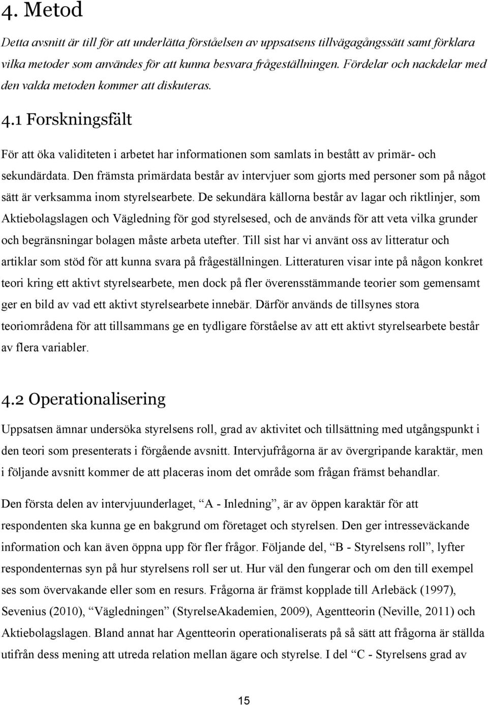 Den främsta primärdata består av intervjuer som gjorts med personer som på något sätt är verksamma inom styrelsearbete.