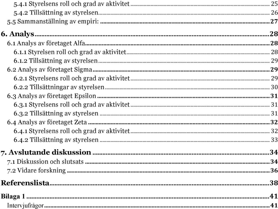 3 Analys av företaget Epsilon... 31 6.3.1 Styrelsens roll och grad av aktivitet... 31 6.3.2 Tillsättning av styrelsen... 31 6.4 Analys av företaget Zeta... 32 6.4.1 Styrelsens roll och grad av aktivitet... 32 6.4.2 Tillsättning av styrelsen... 33 7.