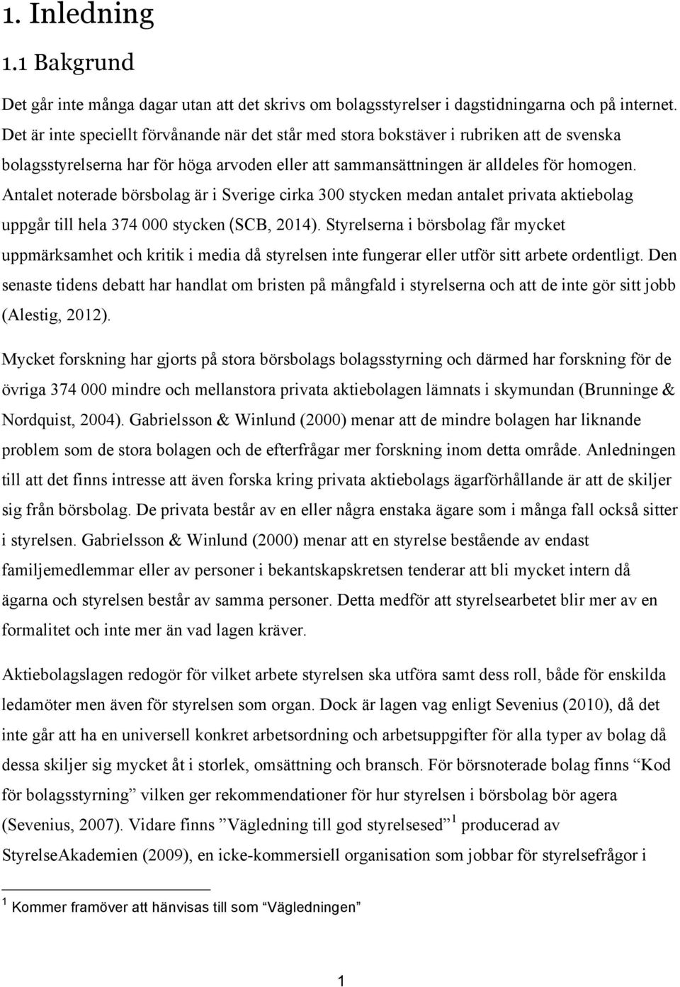 Antalet noterade börsbolag är i Sverige cirka 300 stycken medan antalet privata aktiebolag uppgår till hela 374 000 stycken (SCB, 2014).