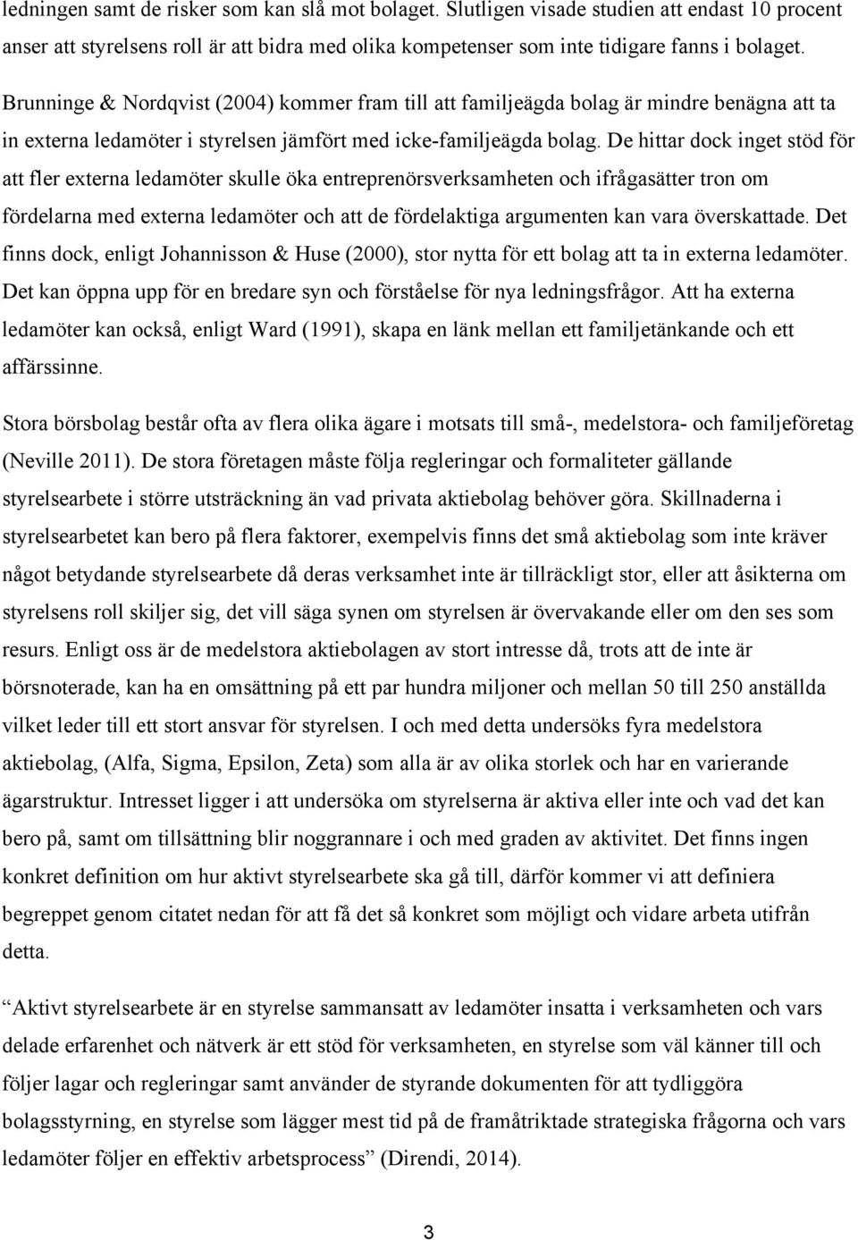 De hittar dock inget stöd för att fler externa ledamöter skulle öka entreprenörsverksamheten och ifrågasätter tron om fördelarna med externa ledamöter och att de fördelaktiga argumenten kan vara