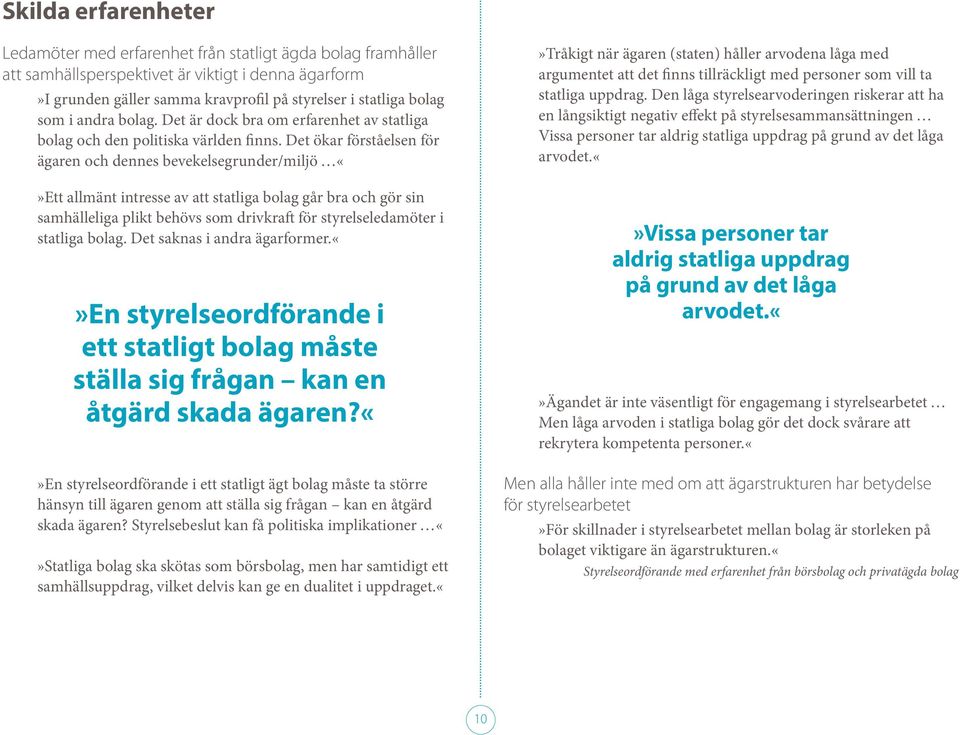 Det ökar förståelsen för ägaren och dennes bevekelsegrunder/miljö Ett allmänt intresse av att statliga bolag går bra och gör sin samhälleliga plikt behövs som drivkraft för styrelseledamöter i