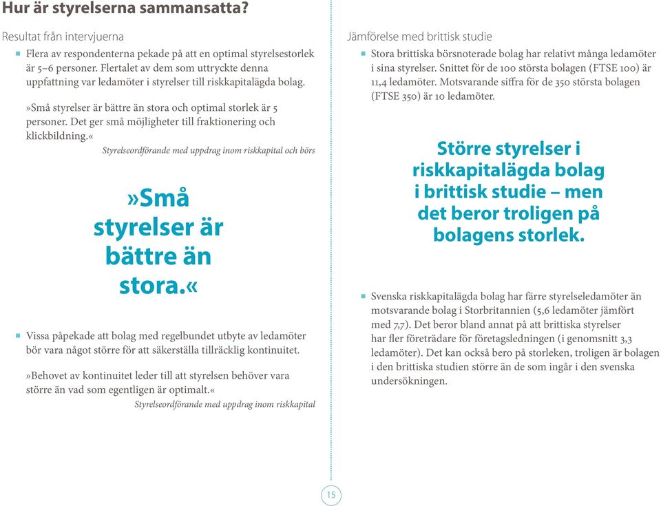 Det ger små möjligheter till fraktionering och klickbildning.«styrelseordförande med uppdrag inom riskkapital och börs»små styrelser är bättre än stora.