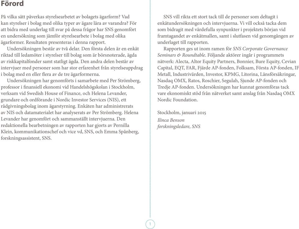 Undersökningen består av två delar. Den första delen är en enkät riktad till ledamöter i styrelser till bolag som är börsnoterade, ägda av riskkapitalfonder samt statligt ägda.