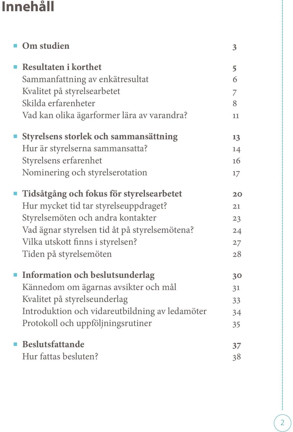 14 Styrelsens erfarenhet 16 Nominering och styrelserotation 17 Tidsåtgång och fokus för styrelsearbetet 20 Hur mycket tid tar styrelseuppdraget?