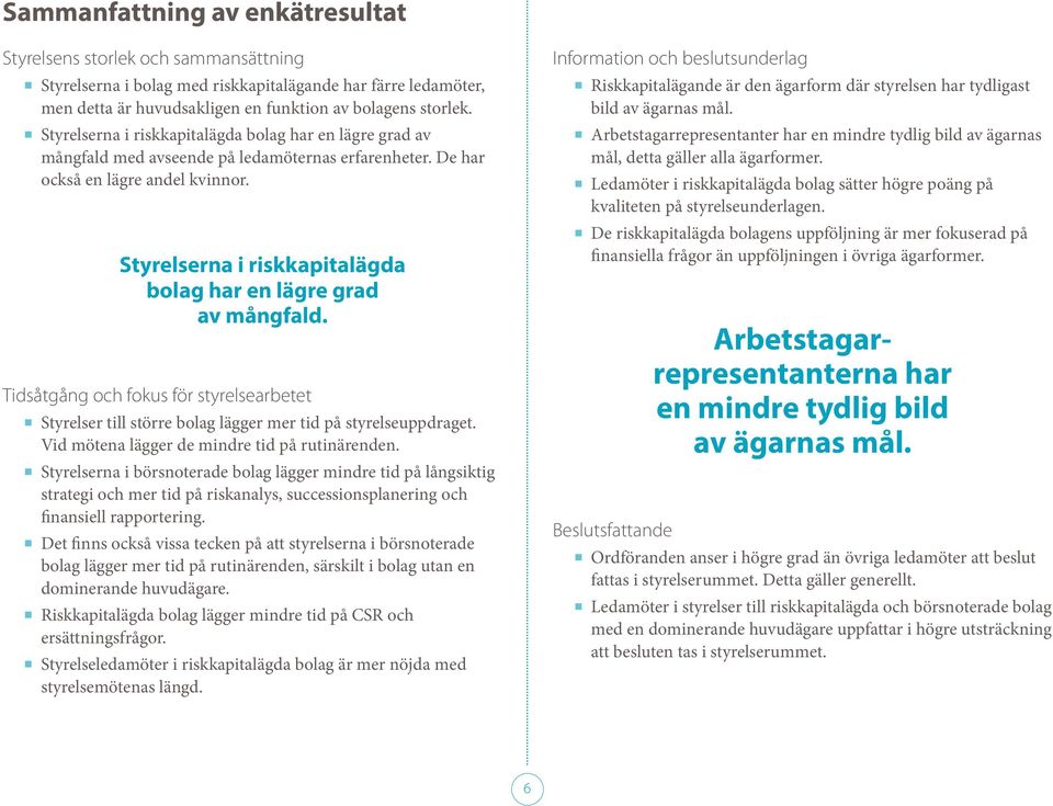 Styrelserna i riskkapitalägda bolag har en lägre grad av mångfald. Tidsåtgång och fokus för styrelsearbetet Styrelser till större bolag lägger mer tid på styrelseuppdraget.