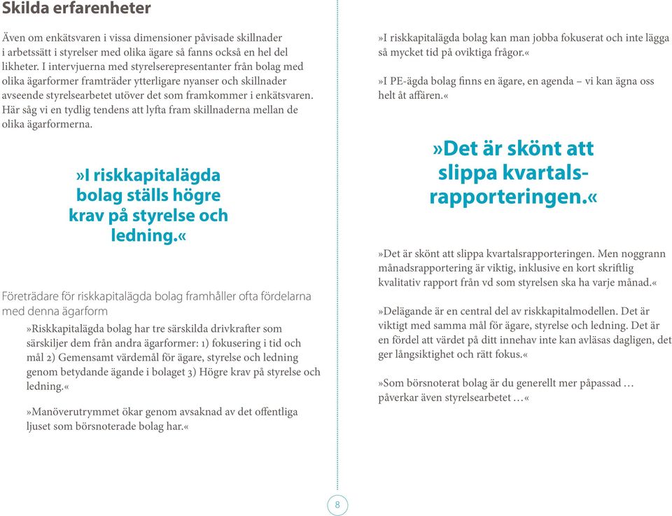 Här såg vi en tydlig tendens att lyfta fram skillnaderna mellan de olika ägarformerna.»i riskkapitalägda bolag ställs högre krav på styrelse och ledning.