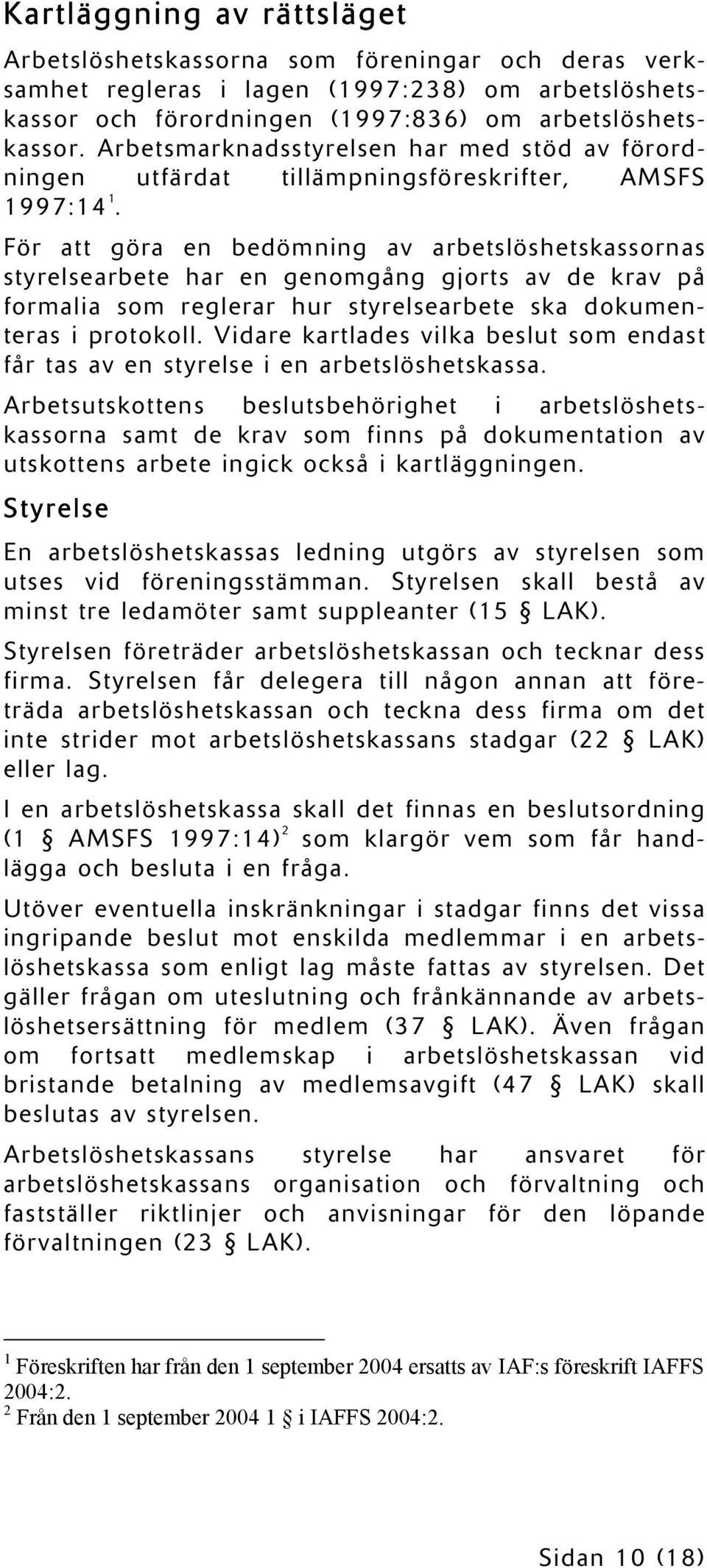 För att göra en bedömning av arbetslöshetskassornas styrelsearbete har en genomgång gjorts av de krav på formalia som reglerar hur styrelsearbete ska dokumenteras i protokoll.