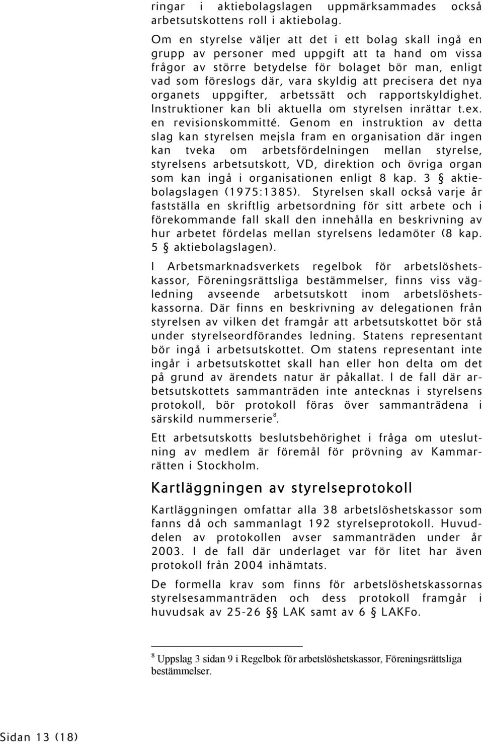 att precisera det nya organets uppgifter, arbetssätt och rapportskyldighet. Instruktioner kan bli aktuella om styrelsen inrättar t.ex. en revisionskommitté.