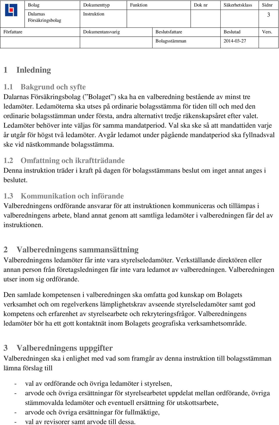 Ledamöter behöver inte väljas för samma mandatperiod. Val ska ske så att mandattiden varje år utgår för högst två ledamöter.