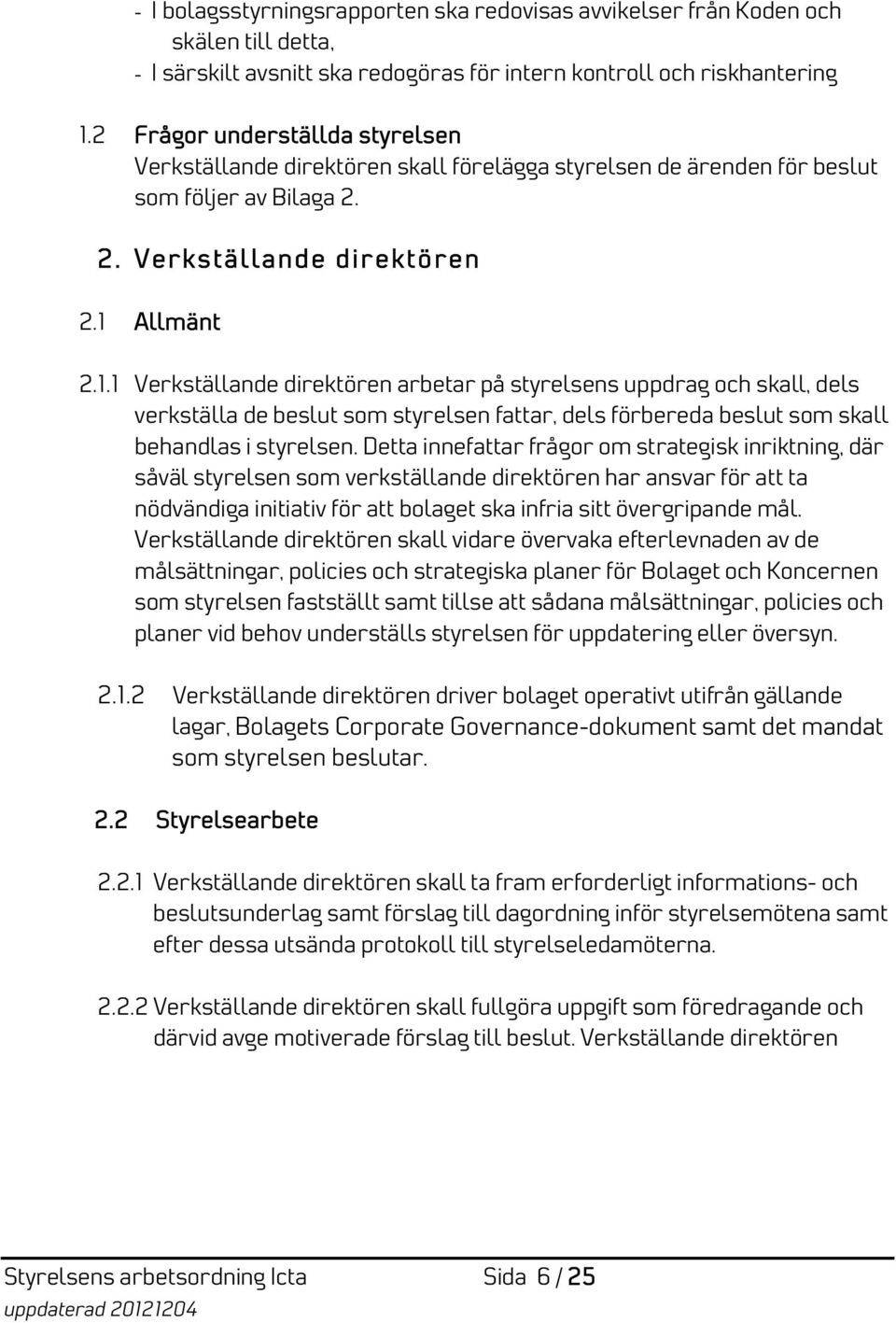 Allmänt 2.1.1 Verkställande direktören arbetar på styrelsens uppdrag och skall, dels verkställa de beslut som styrelsen fattar, dels förbereda beslut som skall behandlas i styrelsen.